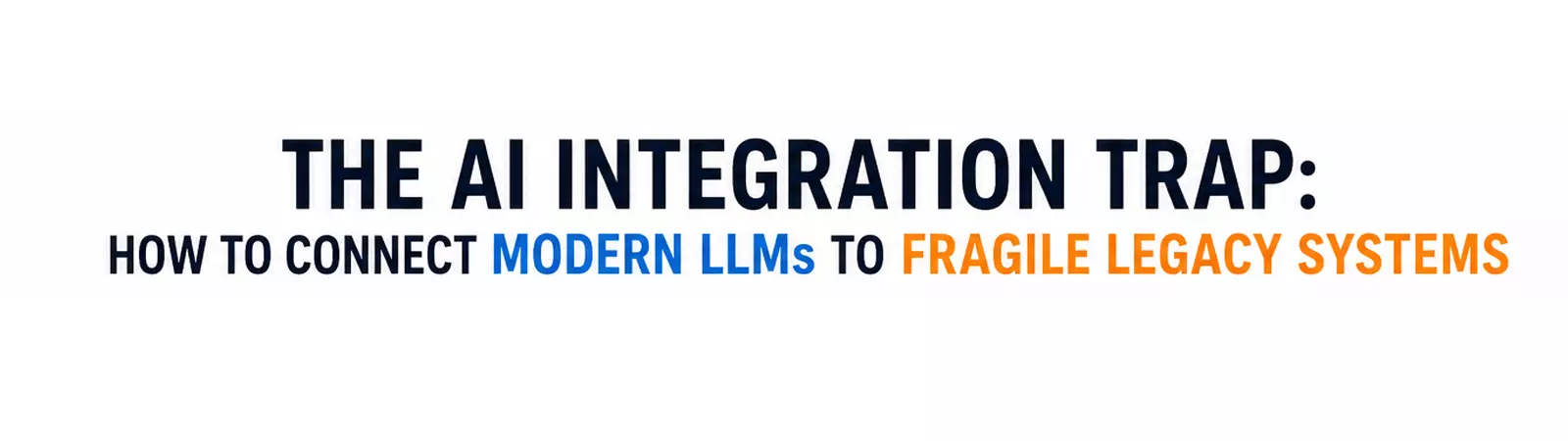 AI integration between modern LLMs and fragile legacy enterprise systems