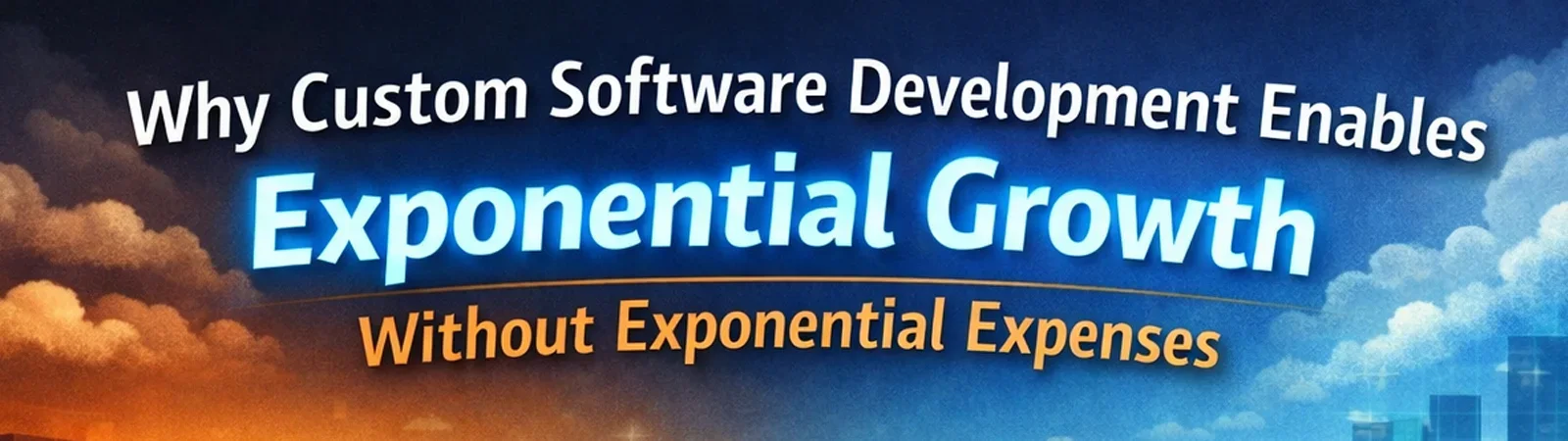 Why custom software development enables exponential business growth without exponential expenses.