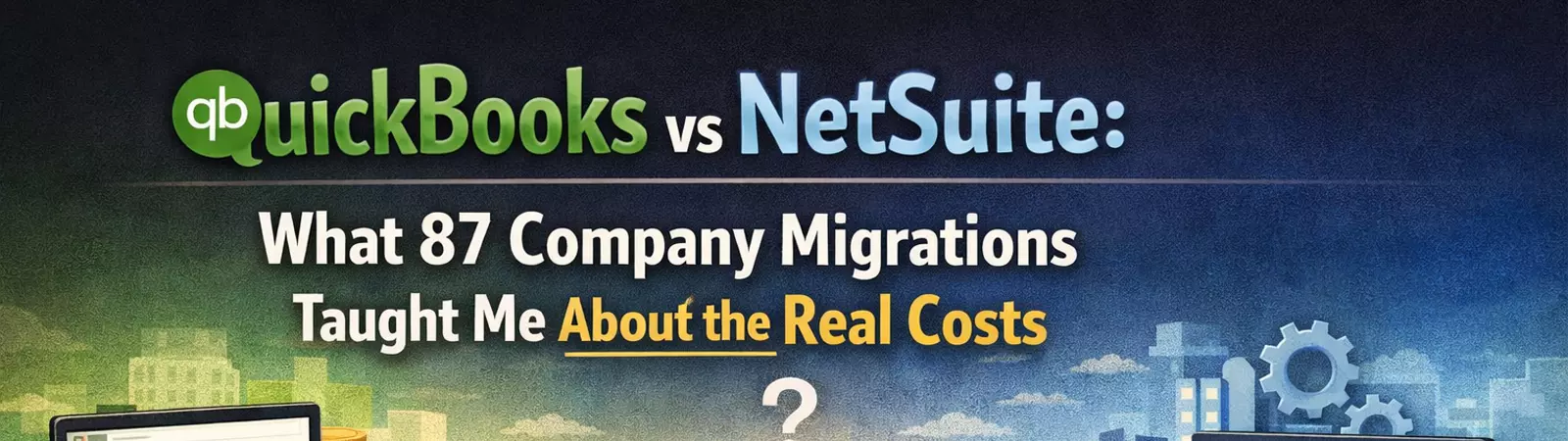 QuickBooks vs NetSuite what 87 company migrations taught about real costs