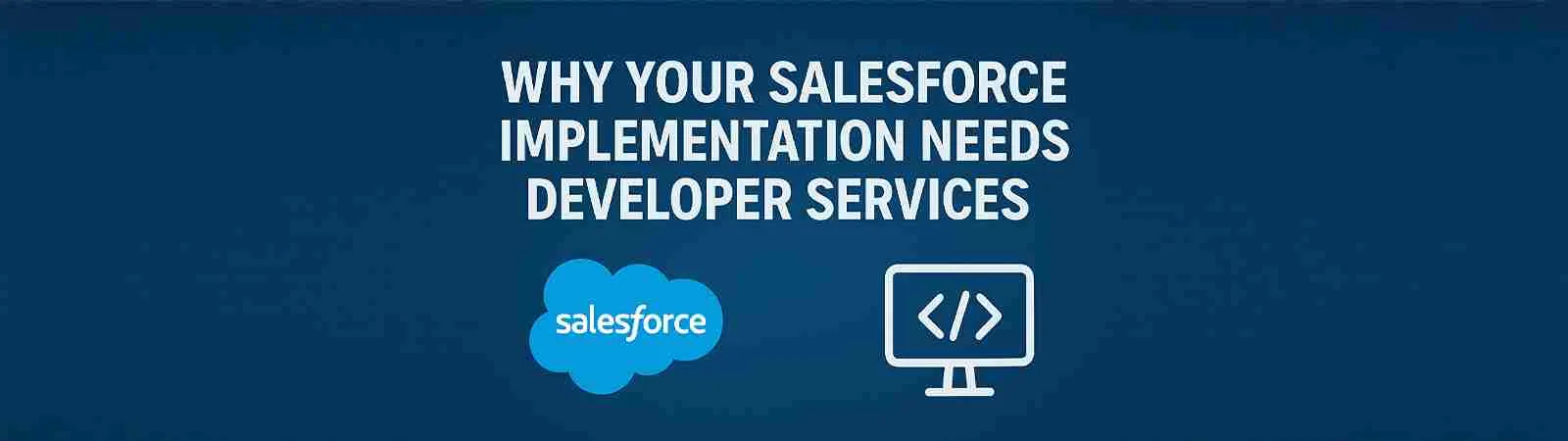 Why Your Salesforce Implementation Needs Developer Services