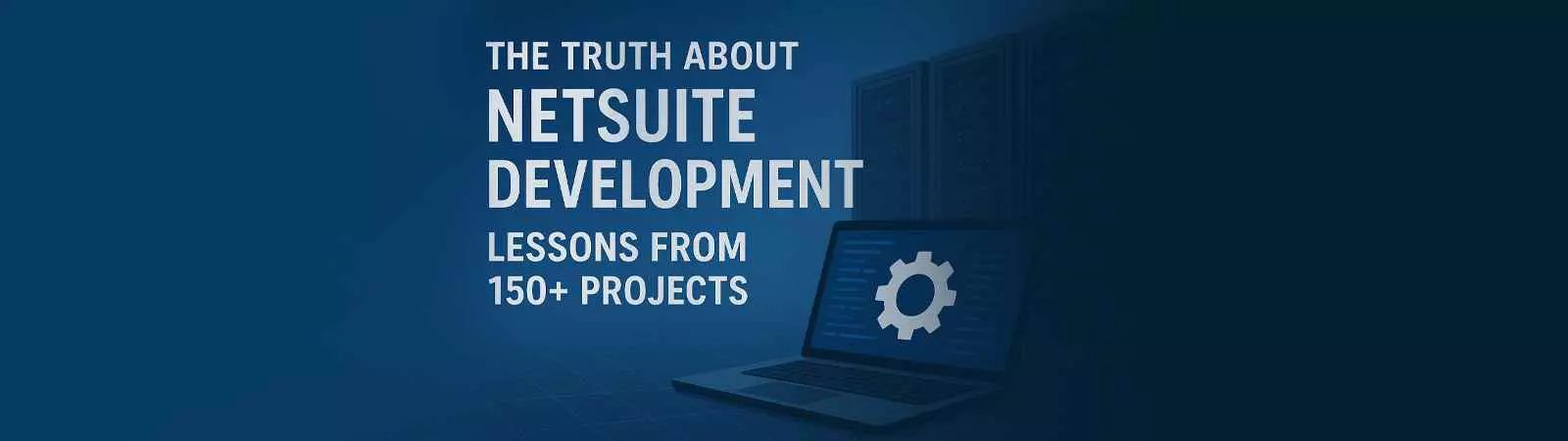 The Truth About NetSuite Development - Lessons from 150+ Projects featuring a laptop with a gear icon on the screen and server racks in the background, highlighting expertise in NetSuite development.