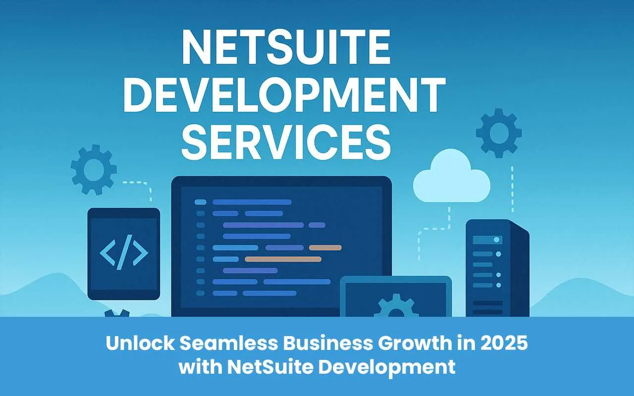 Unlock Seamless Business Growth in 2025 with NetSuite Development