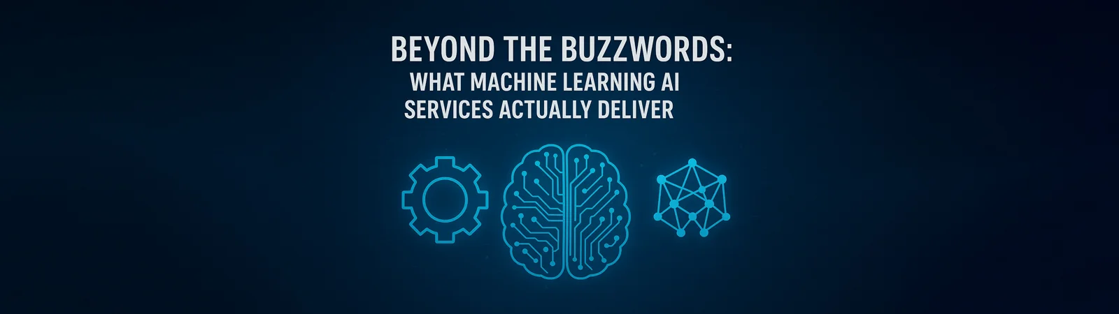 BEYOND THE BUZZWORDS: What Machine Learning AI Services Actually Deliver with gear, brain,
				and neural network icons.